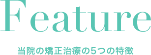 Feature 当院の矯正治療の5つの特