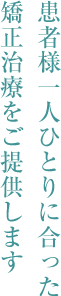 患者様一人ひとりに合った矯正治療をご提供します