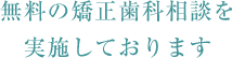料の矯正歯科相談を実施しております